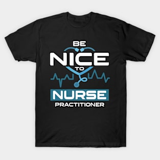 Be Nice To Nurse Practitioner T-Shirt